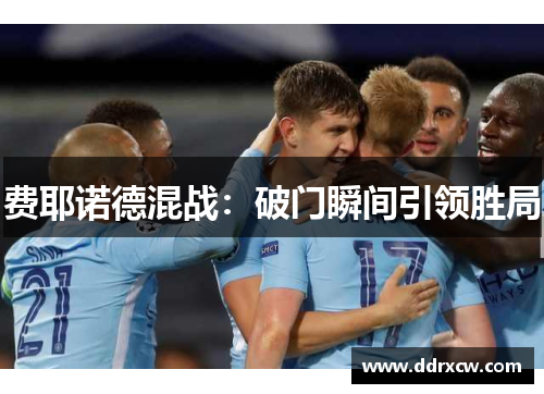 费耶诺德混战：破门瞬间引领胜局